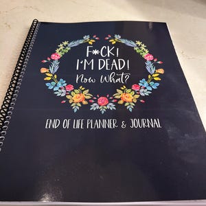 I'm Dead, Now What? End-of-Life Planner - Organizer For Belongings, Finances, Wishes & Important Info