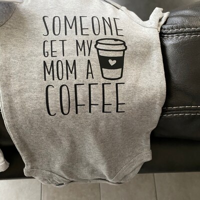Someone Get My Mom A Coffee Svg, Mommy Needs Coffee Svg, Funny Baby ...