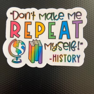 Dont Make Me Repeat Myself History Gifts Sticker
