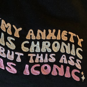 My Anxiety is Chronic but This Ass is Iconic Embroidered Sweatshirt Y2K ...