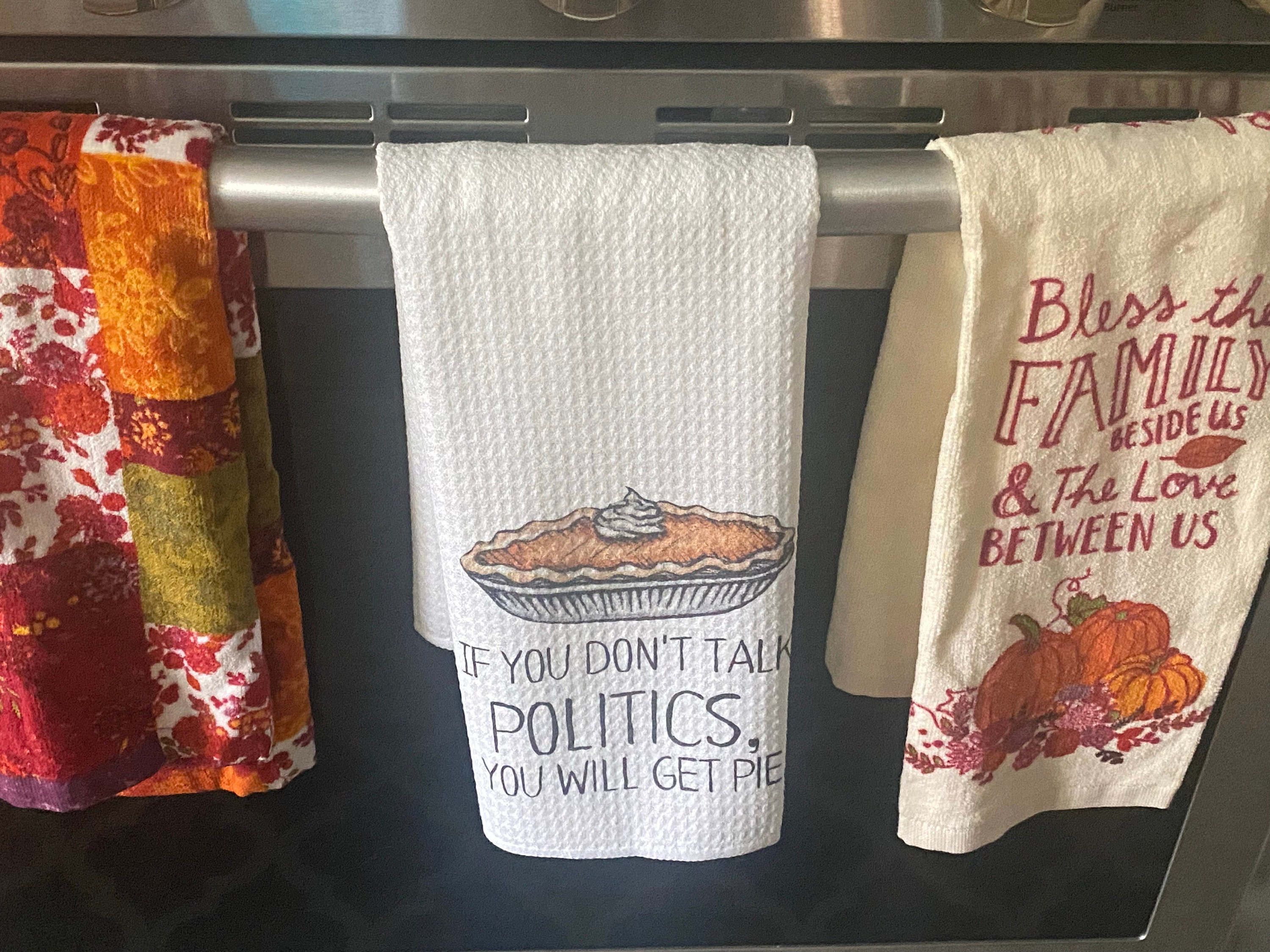 If You Don&#39;t Talk Politics, You Will Get Pie Dish Towel- Microfiber Tea Towel- Thanksgiving Kitchen Decor- Funny Dishtowels- Kitchen Towel