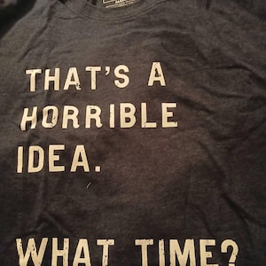 Funny Shirt Men, Thats A Horrible Idea What Time Mens Shirt, Offensive Shirt for Men, Cool Mens Tees, Shirts With Sayings