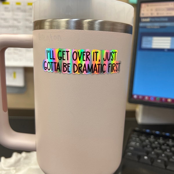 I'll Get Over It, Just Gotta Be Dramatic First Sticker, Funny Dramatic ...