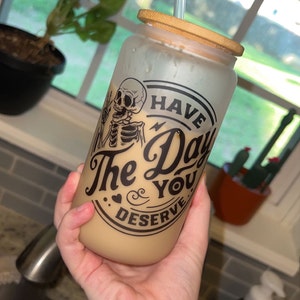 Have the Day You Deserve Frosted Glass Cup With Bamboo Lid and Straw, Adult  Humor Sarcastic Gift for Women, Funny Gift, Glass Tumbler, 