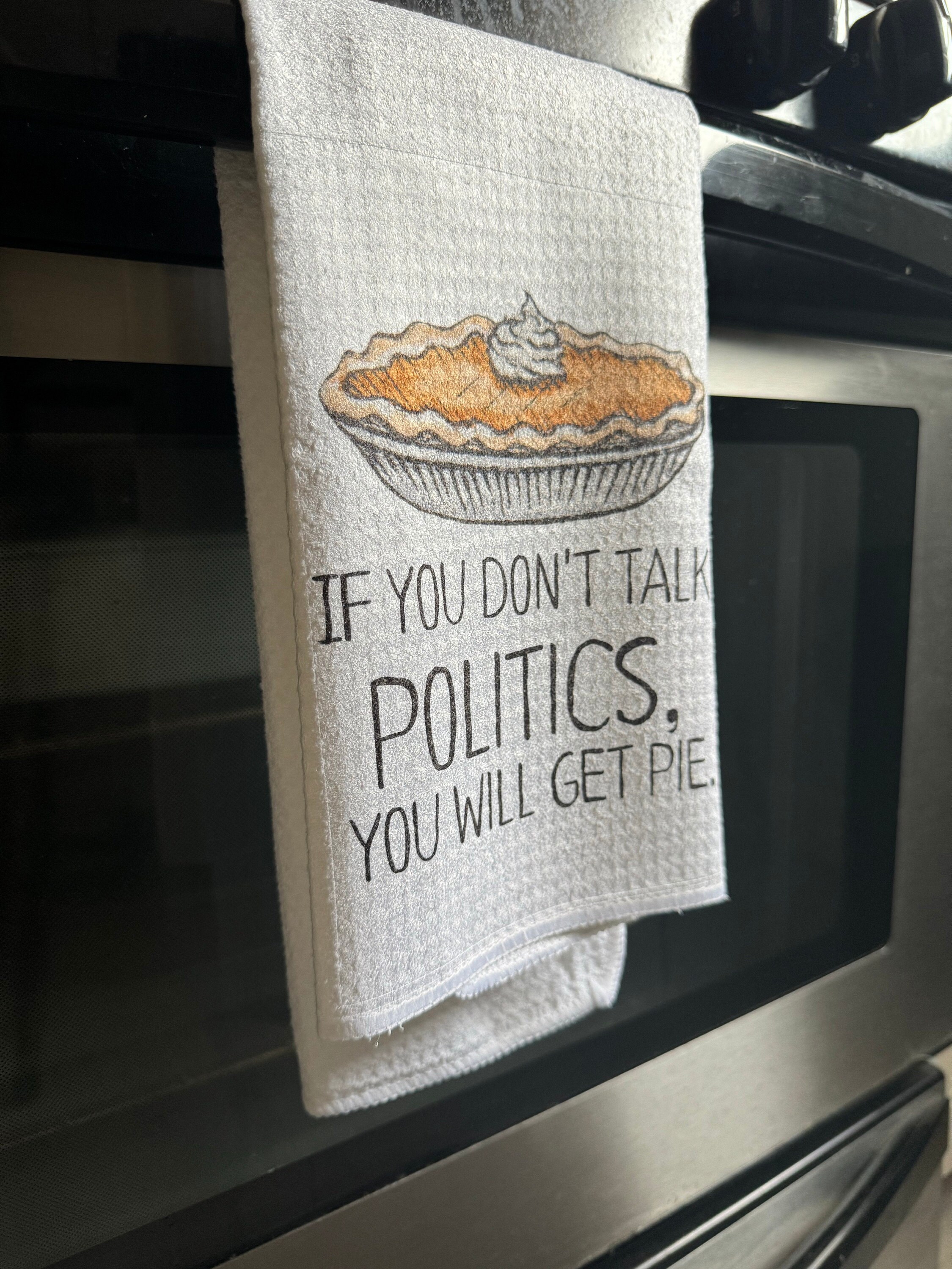 If You Don&#39;t Talk Politics, You Will Get Pie Dish Towel- Microfiber Tea Towel- Thanksgiving Kitchen Decor- Funny Dishtowels- Kitchen Towel