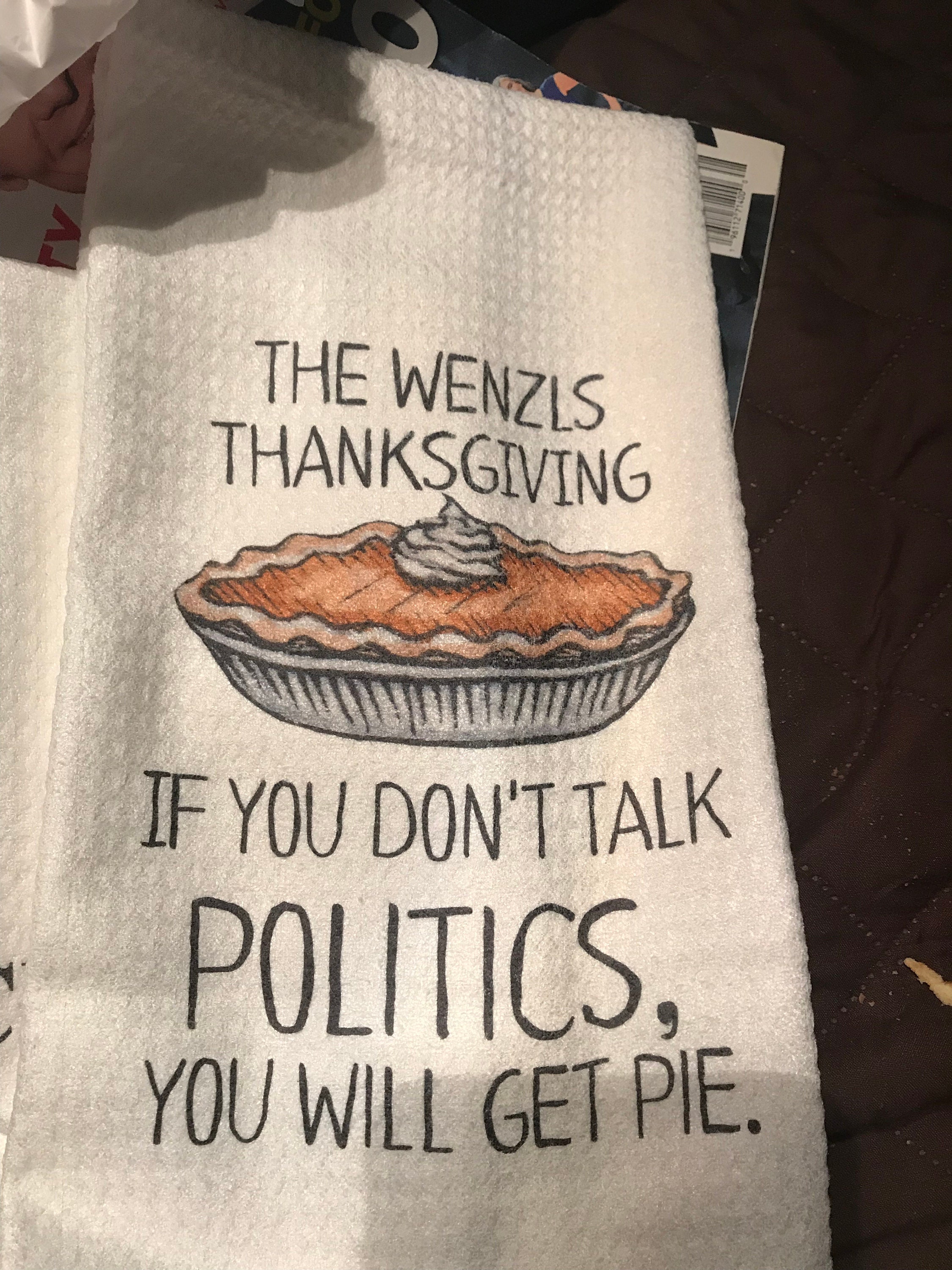 If You Don&#39;t Talk Politics, You Will Get Pie Dish Towel- Microfiber Tea Towel- Thanksgiving Kitchen Decor- Funny Dishtowels- Kitchen Towel