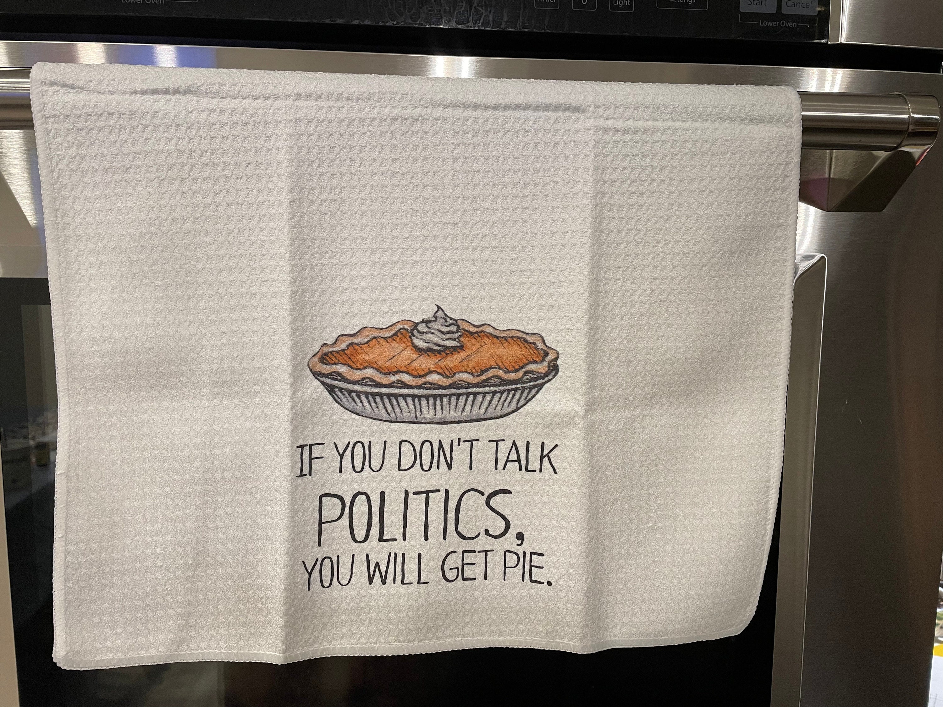 If You Don&#39;t Talk Politics, You Will Get Pie Dish Towel- Microfiber Tea Towel- Thanksgiving Kitchen Decor- Funny Dishtowels- Kitchen Towel