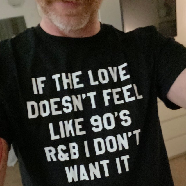 If The Love Doesn't Feel Like 90s R&B I Don't Want It Shirt If The Love Doesn't Feel Like 90s R&B I Don't Want It Shirt
