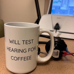 Will Test Hearing For Coffee- Unique Coffee Cup, Inspirational Tea Mug, Motivational Drinkware, Gift for Coworkers, Funny Audiology Gift