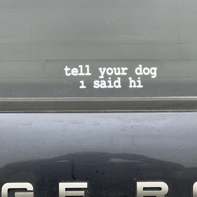 EMPIRE DESIGN Tell Your Dog I Said Hi Pet Puppy Mom Dad Funny Vinyl Car  Sticker