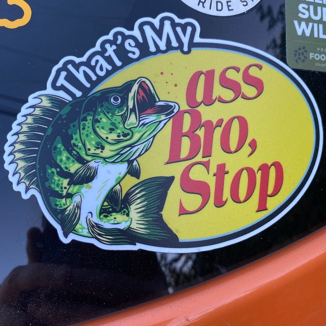 That's My Ass Bro Stop Sticker for Car Truck Funny Fishing Meme