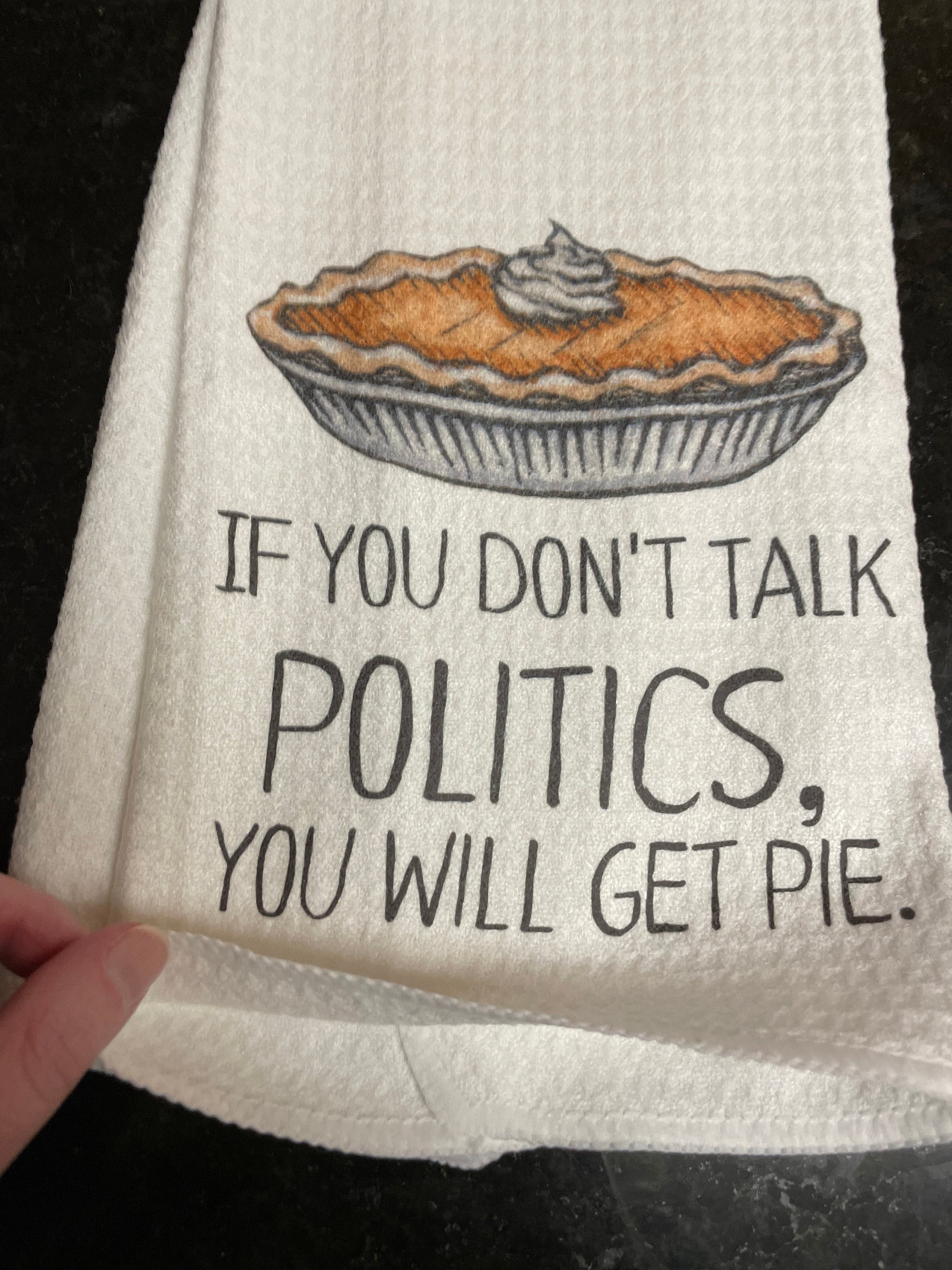 If You Don&#39;t Talk Politics, You Will Get Pie Dish Towel- Microfiber Tea Towel- Thanksgiving Kitchen Decor- Funny Dishtowels- Kitchen Towel