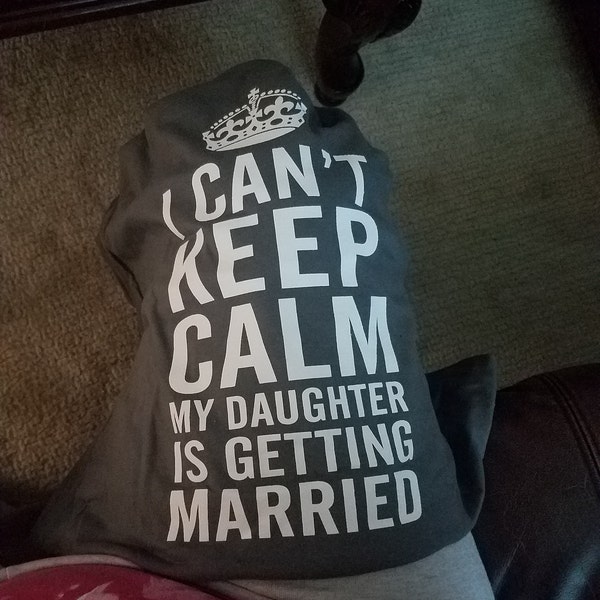 I Can't KEEP CALM My Daughter is Getting Married T-shirt T Shirt Tee