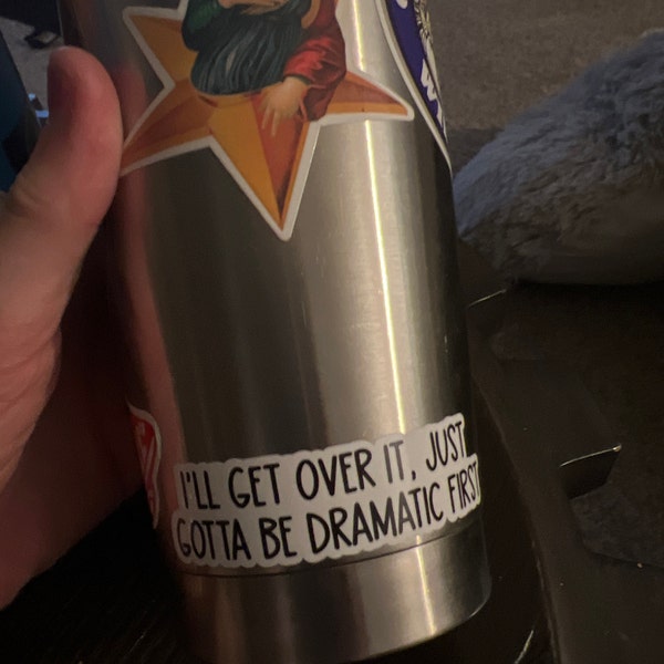 I'll Get Over It, Just Gotta Be Dramatic First Sticker, Funny Dramatic ...