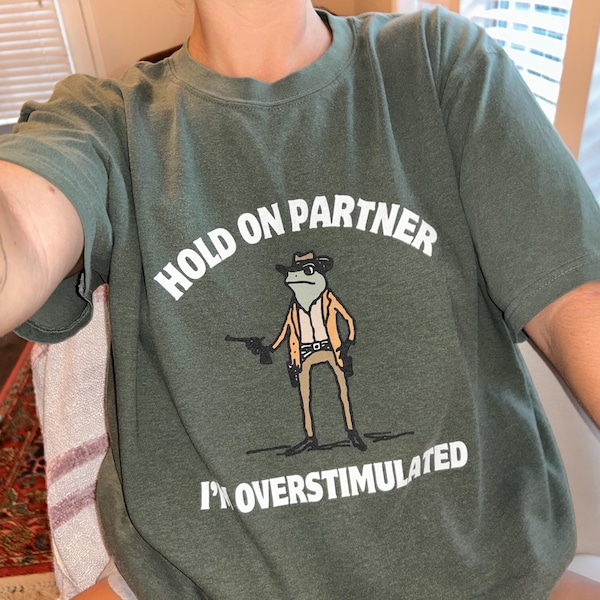 Hold on Im Overstimulated Frog Shirt Overstimulated Shirt Unhinged ...