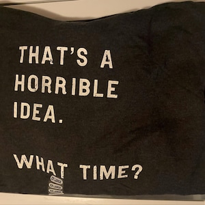 Funny Shirt Men, Thats A Horrible Idea What Time Mens Shirt, Offensive Shirt for Men, Cool Mens Tees, Shirts With Sayings