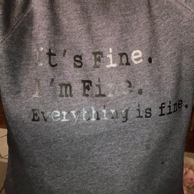 It's Fine. I'm Fine. Everything is Fine. Sweatshirt / Fun Cozy ...