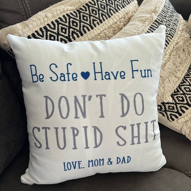 Be Safe Have Fun Don't Do Stupid Shit - Personalized Pillow (Insert In –  Macorner