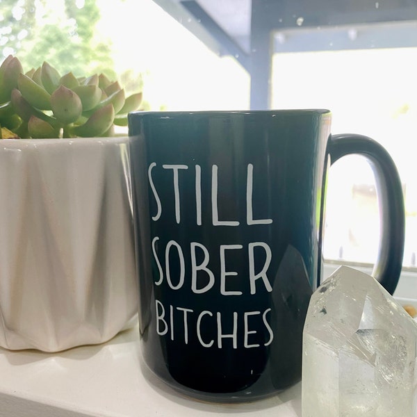 Still Sober Bitches, Sober Mug, Sobriety Mug, Sober Gift Mug, Sober