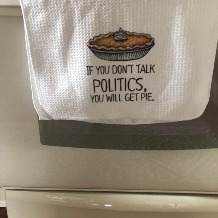 If You Don&#39;t Talk Politics, You Will Get Pie Dish Towel- Microfiber Tea Towel- Thanksgiving Kitchen Decor- Funny Dishtowels- Kitchen Towel