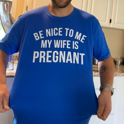 New Dad Shirt, Be Nice to Me My Wife is Pregnant Mens T Shirt Pregnancy ...