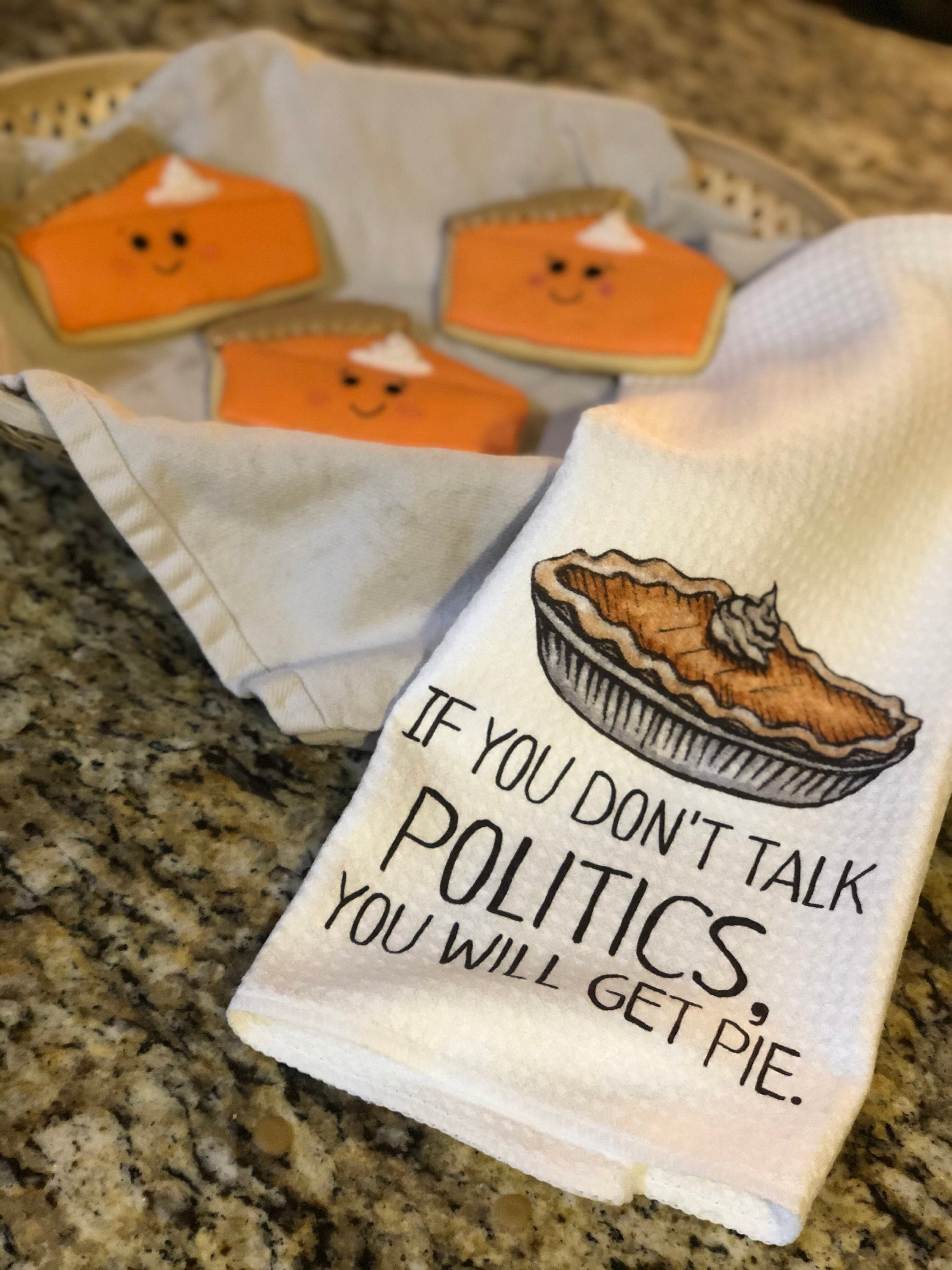 If You Don&#39;t Talk Politics, You Will Get Pie Dish Towel- Microfiber Tea Towel- Thanksgiving Kitchen Decor- Funny Dishtowels- Kitchen Towel