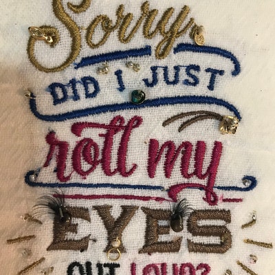 Sorry Did I Just Roll My Eyes Machine Embroidery Design, Machine ...