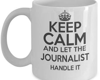 Keep Calm And Let Journalist Handle It. Best Gift For Journalist. Birthday Gift. Calm Journalist Mug. 11oz 15oz Coffee Mug.