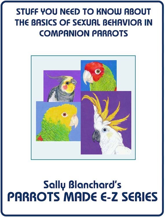 Companion Parrot Sexual Behavior .pdf - Sally Blanchard's Parrots Made E-Z: Stuff you Need to Know