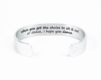 Graduation / Encouragement Gift - " When you get the choice to sit it out or dance, I hope you dance." 1/2" hidden /secret message cuff