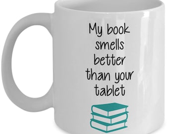 My book smells better than your tablet mug - Coffee Cup - Gifts idea for Book lover and Reader
