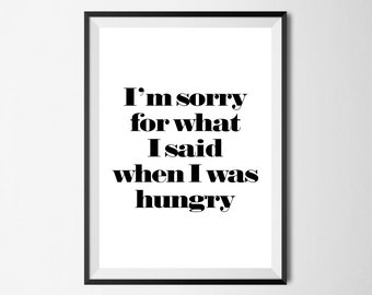 I'm Sorry For What I Said When I Was Hungry Wall Print - Wall Art, Home Decor, Kitchen Print, Hungry Print