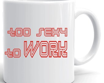 to sexy to work, coffe tea mug, ceramic mug, coffe cup