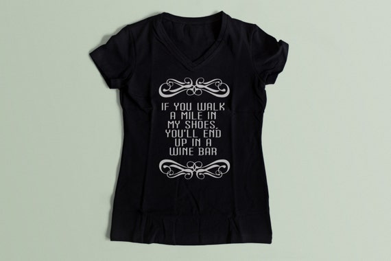 If You Walk a Mile In My Shoes You Will End up in a Wine Bar Funny Wine Shirt S-XXL