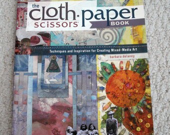 The Cloth Paper Scissors Book, Techniques and Inspiration for Creating Mixed-Media Art. Softcover Book