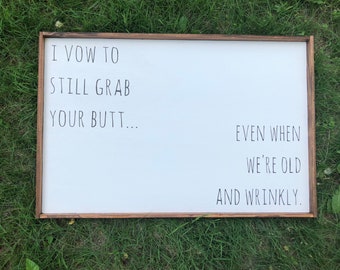 I vow to still grab your butt...even when we're old and wrinkly.