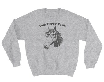 Talk Derby To Me Sweatshirt - Funny Kentucky Derby Shirt