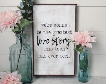 We’re Gonna Be The Greatest Love Story This Town Has Ever Seen Lanco Lyrics // Wood Sign //Wedding // Anniversary // Love // Farmhouse Decor
