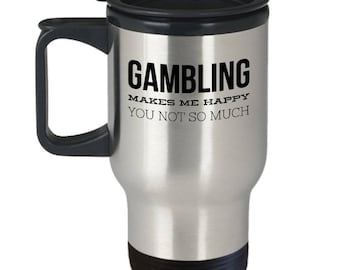 Gambling Travel Cup - Funny Gambling Gift - Funny Gambling Cup - Gift For Casino Lover - Gambling Makes Me Happy You Not So Much