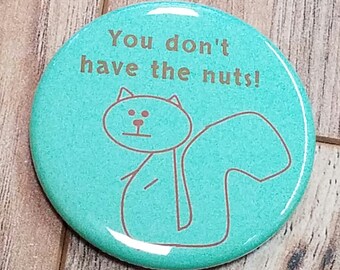 You Don't Have The Nuts Button or Magnet