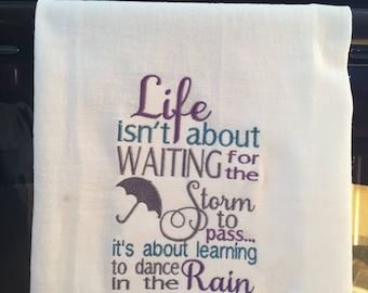 Embroidered flour sack towel life is about learning to dance in the rain quote