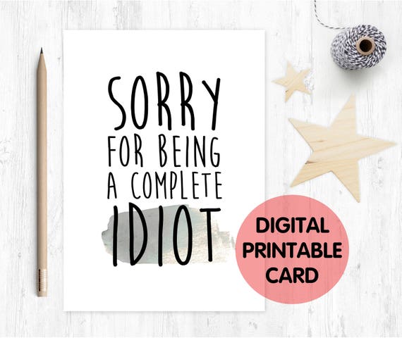 PRINTABLE SORRY CARD, sorry for being a complete idiot, funny sorry card, sorry card, I'm sorry
