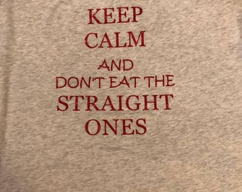 Keep Calm and Dont eat the straight ones