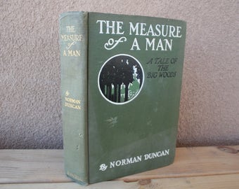 The Measure of a Man, A Tale of the Big Woods, by Norman Duncan-Vintage book, 1911