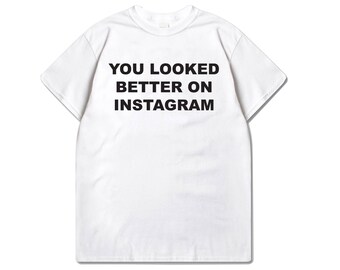 Official You Looked Better On Instagram Shirt