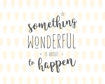 Something Wonderful is About to Happen SVG - Decoration, Sticker, Goodie Bag, Scrapbook, Wallpaper, Cover Book, etc - Inspirational Quote