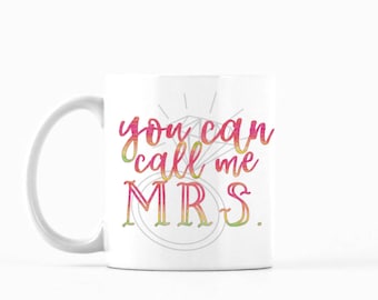 You Can Call Me Mrs. Mug, You Can Call Me Mrs. Coffee Mug, You Can Call Me Mrs. Tea Mug, Bride Mug, Bride to Be Mug, Newlywed Mug, Cute Mug