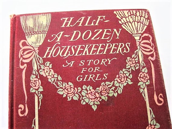 Antique Book, Half-A-Dozen Housekeepers, A Story For Girls In Half A Dozen Chapters, By Kate Douglas Wiggin, Copyright 1903, Antique Book