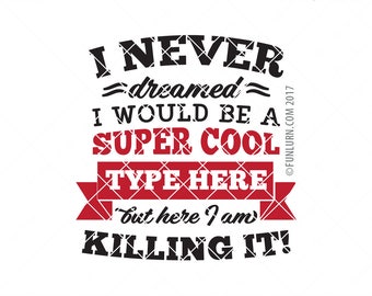 I never dreamed that I would be a super cool but here I am killing it, custom SVG, DIY SVG, Blank svg, png dxf eps