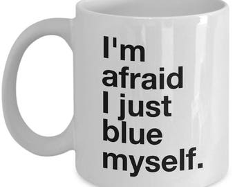 Funny Arrested Development Coffee Mug - I'm afraid I just blue myself. - Best Gift for Arrested Development Fans